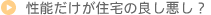 性能だけが住宅の良し悪し?